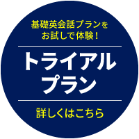 基礎英会話プランをお試しで体験！「トライアルプラン」詳しくはこちら