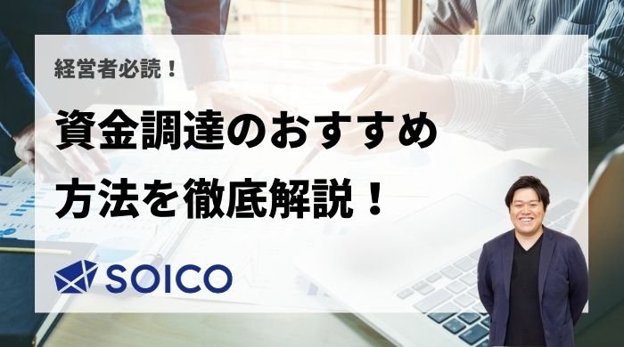 【経営者必見】資金調達の手段・方法には何がある？それぞれのメリット・デメリットも徹底解説！ | SOICO株式会社 公式サイト