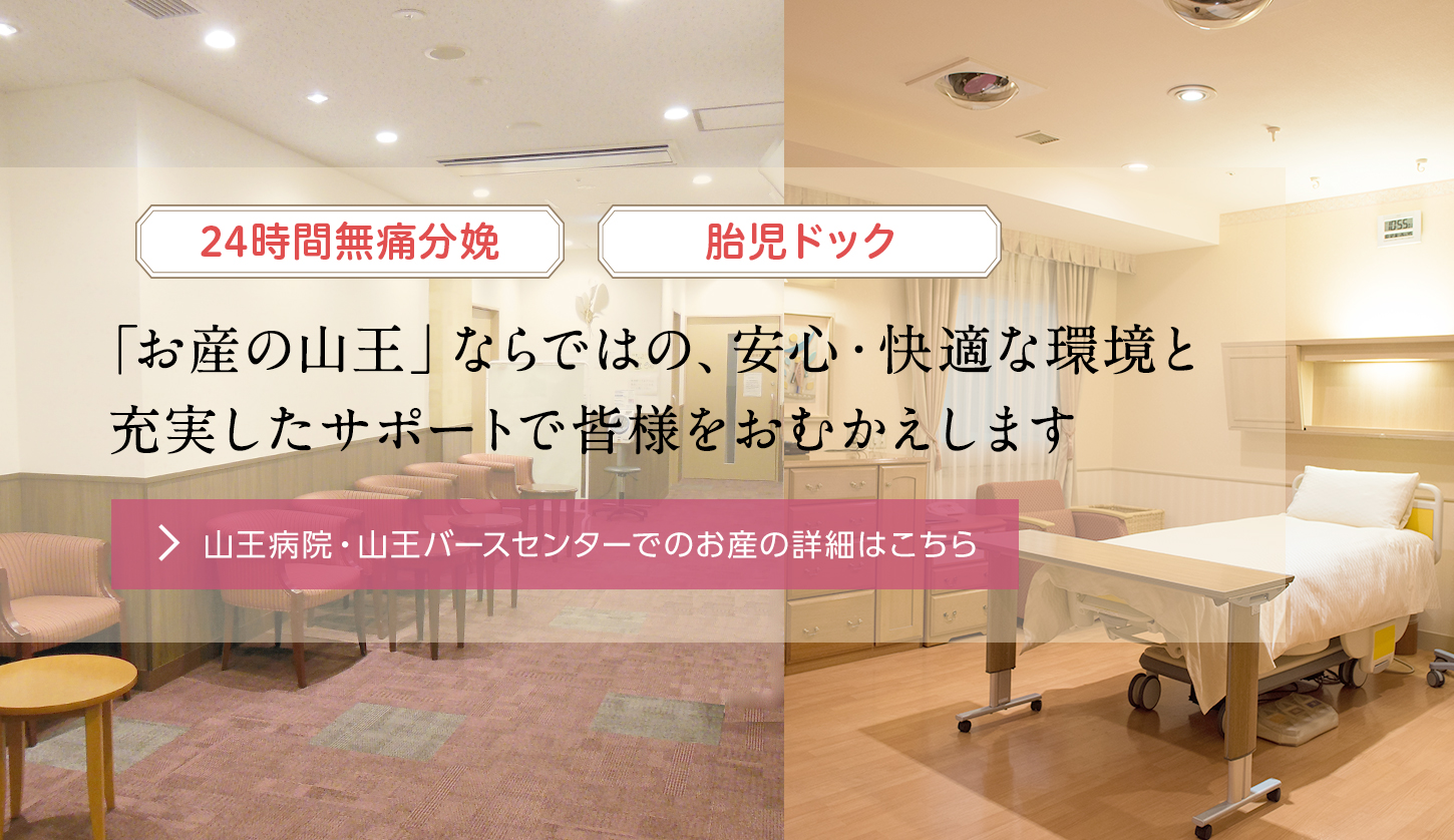 「お産の山王」ならではの、安心・快適な環境と充実したサポートで皆様をおむかえします：プロモバナー