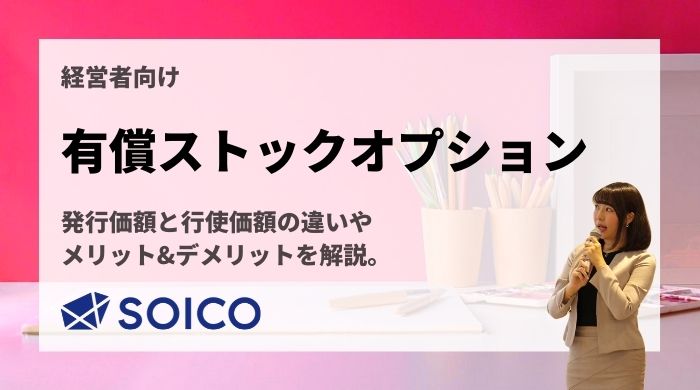 【有償ストックオプションとは？】メリット・デメリットや発行価額と行使価額の違いを簡単に解説！ | SOICO株式会社 公式サイト