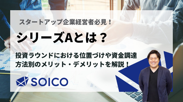 シリーズAとは？ 定義・資金調達額・各資金調達方法のメリット/デメリットを徹底解説！ | SOICO株式会社 公式サイト