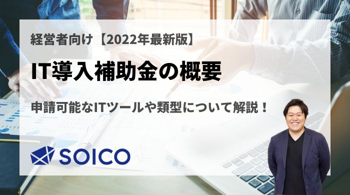 【2023年度・令和5年度】IT導入補助金の概要 〜申請可能なITツールや枠と類型について解説〜 | SOICO株式会社 公式サイト