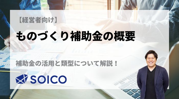 【2023年度】ものづくり補助金の概要 〜補助金の活用と類型について解説〜 | SOICO株式会社 公式サイト