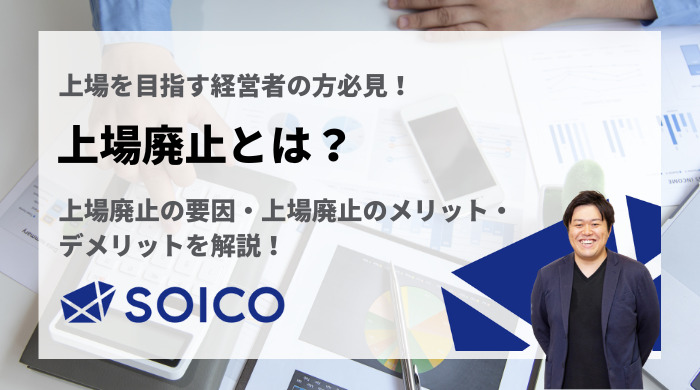 上場廃止とは？上場廃止の要因・上場廃止のメリット・デメリットを解説！ | SOICO株式会社 公式サイト