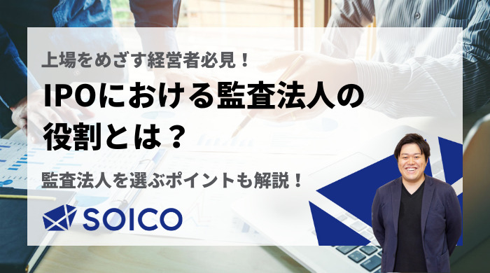 IPOにおける監査法人の役割とは？監査法人を選ぶポイントも解説！ | SOICO株式会社 公式サイト