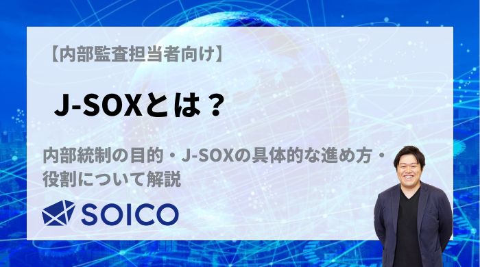 J-SOXとは？内部統制の目的とJ-SOXの具体的な進め方と役割について解説 | SOICO株式会社 公式サイト