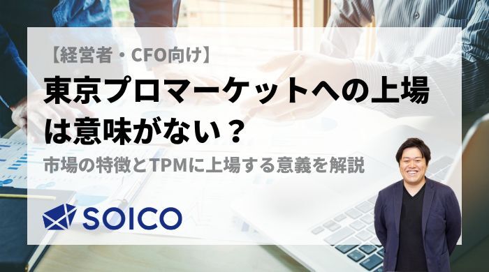 東京プロマーケットへの上場は意味がない？市場の特徴とTPMに上場する意義を解説 | SOICO株式会社 公式サイト